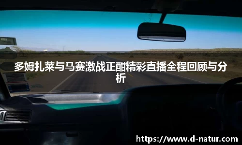 多姆扎莱与马赛激战正酣精彩直播全程回顾与分析