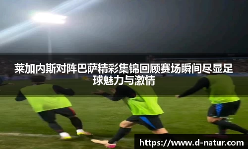莱加内斯对阵巴萨精彩集锦回顾赛场瞬间尽显足球魅力与激情